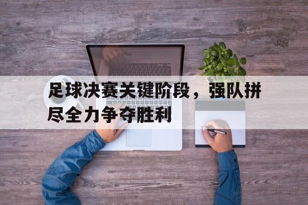 包含足球决赛关键阶段,强队拼尽全力争夺胜利的词条