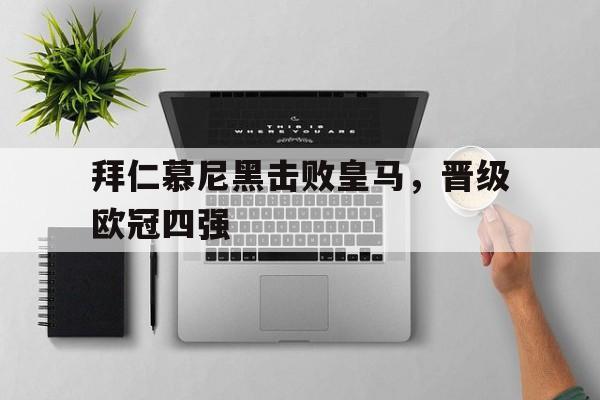 包含拜仁慕尼黑击败皇马，晋级欧冠四强的词条